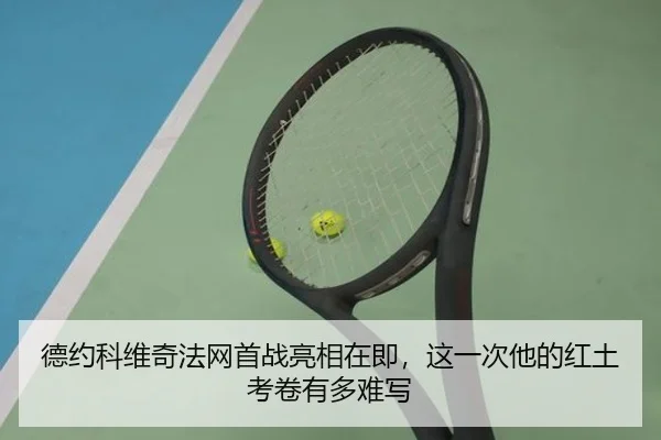 德约科维奇法网首战亮相在即，这一次他的红土考卷有多难写 | aiyouxiapp